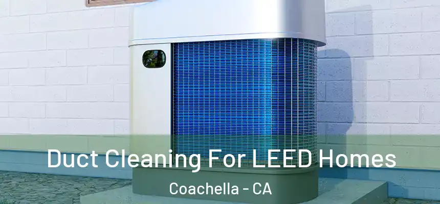  Duct Cleaning For LEED Homes Coachella - CA