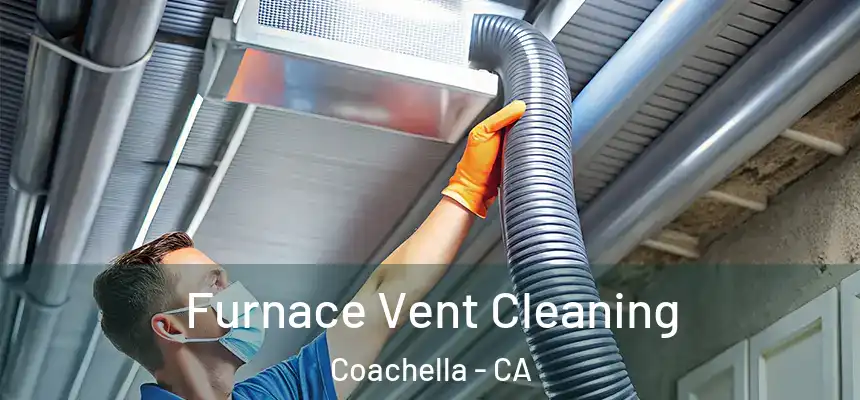  Furnace Vent Cleaning Coachella - CA